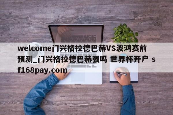 welcome门兴格拉德巴赫VS波鸿赛前预测_门兴格拉德巴赫强吗 世界杯开户 sf168pay.com
