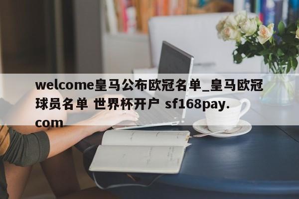 welcome皇马公布欧冠名单_皇马欧冠球员名单 世界杯开户 sf168pay.com