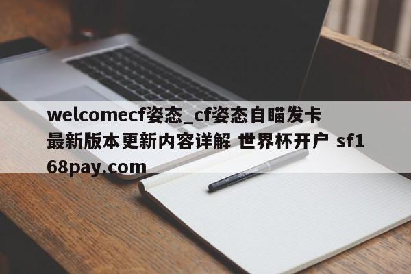 welcomecf姿态_cf姿态自瞄发卡最新版本更新内容详解 世界杯开户 sf168pay.com
