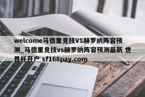 welcome马德里竞技VS赫罗纳阵容预测_马德里竞技vs赫罗纳阵容预测最新 世界杯开户 sf168pay.com