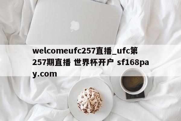 welcomeufc257直播_ufc第257期直播 世界杯开户 sf168pay.com