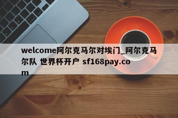 welcome阿尔克马尔对埃门_阿尔克马尔队 世界杯开户 sf168pay.com
